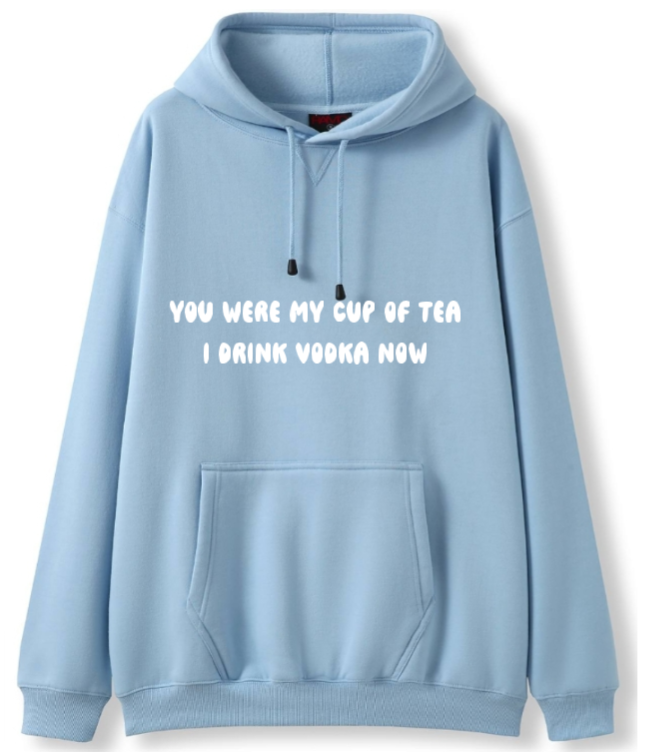 You were my cup of Tea. I drink Vodka now Hoodie