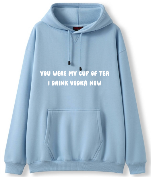 You were my cup of Tea. I drink Vodka now Hoodie