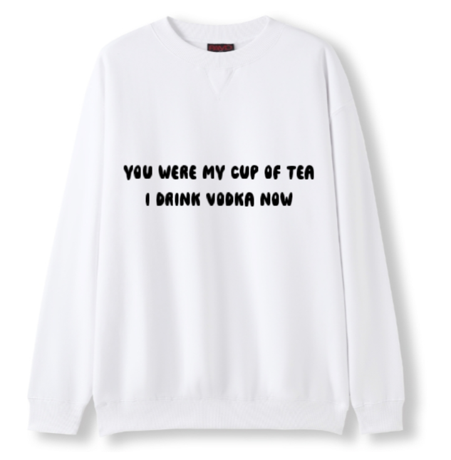 You were my cup of Tea. I drink Vodka now Crewneck Sweater