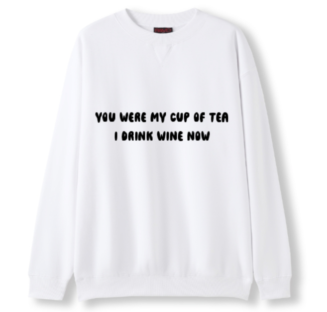 You were my cup of Tea. I drink wine now Crewneck Sweater