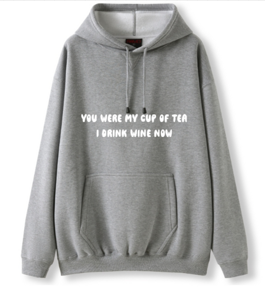 You were my cup of Tea. I drink wine now Hoodie